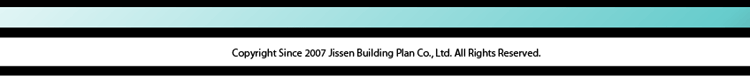 Copyright Since 2007 Jissen Building Plan Co., Ltd. All Rights Reserved.